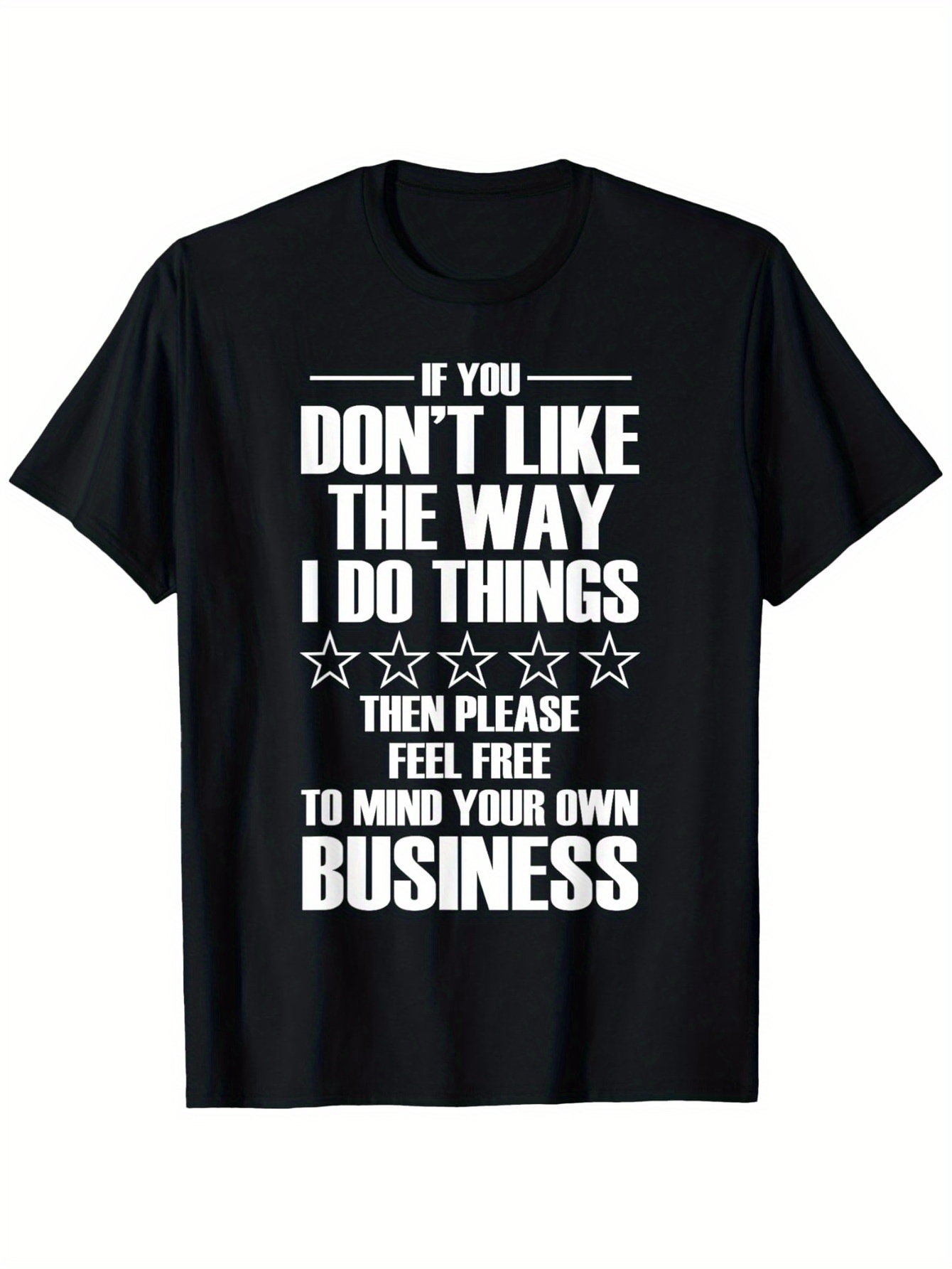Men's Graphic T-Shirt If You Dont Like The Way I Do Things Then Please Feel Free To Mind Your Own Business With Bold Stars Typography T Shirt