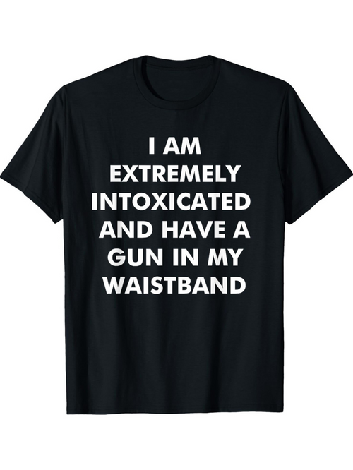 Men's Graphic T-Shirt I Am Extremely Intoxicated And Have A Gun In My Waistband Bold White Letters Black T Shirt Statement