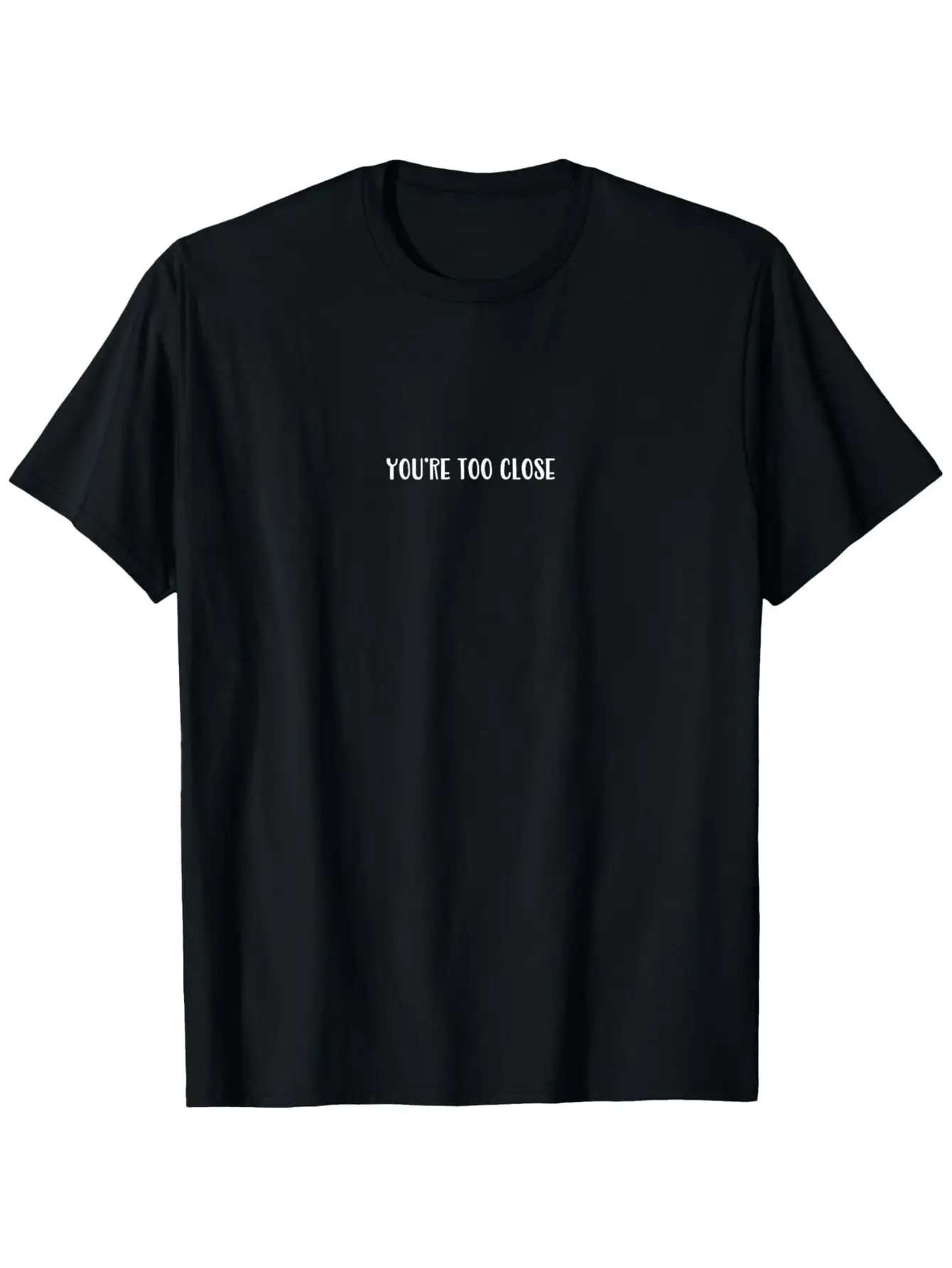 Men's Graphic T-Shirt Youre Too Close Minimalist White Lettering On Solid Black Shirt