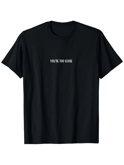 Men's Graphic T-Shirt Youre Too Close Minimalist White Lettering On Solid Black Shirt