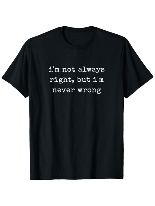 Men's Graphic T-Shirt Im Not Always Right But Im Never Wrong Statement On Black Cotton Tee