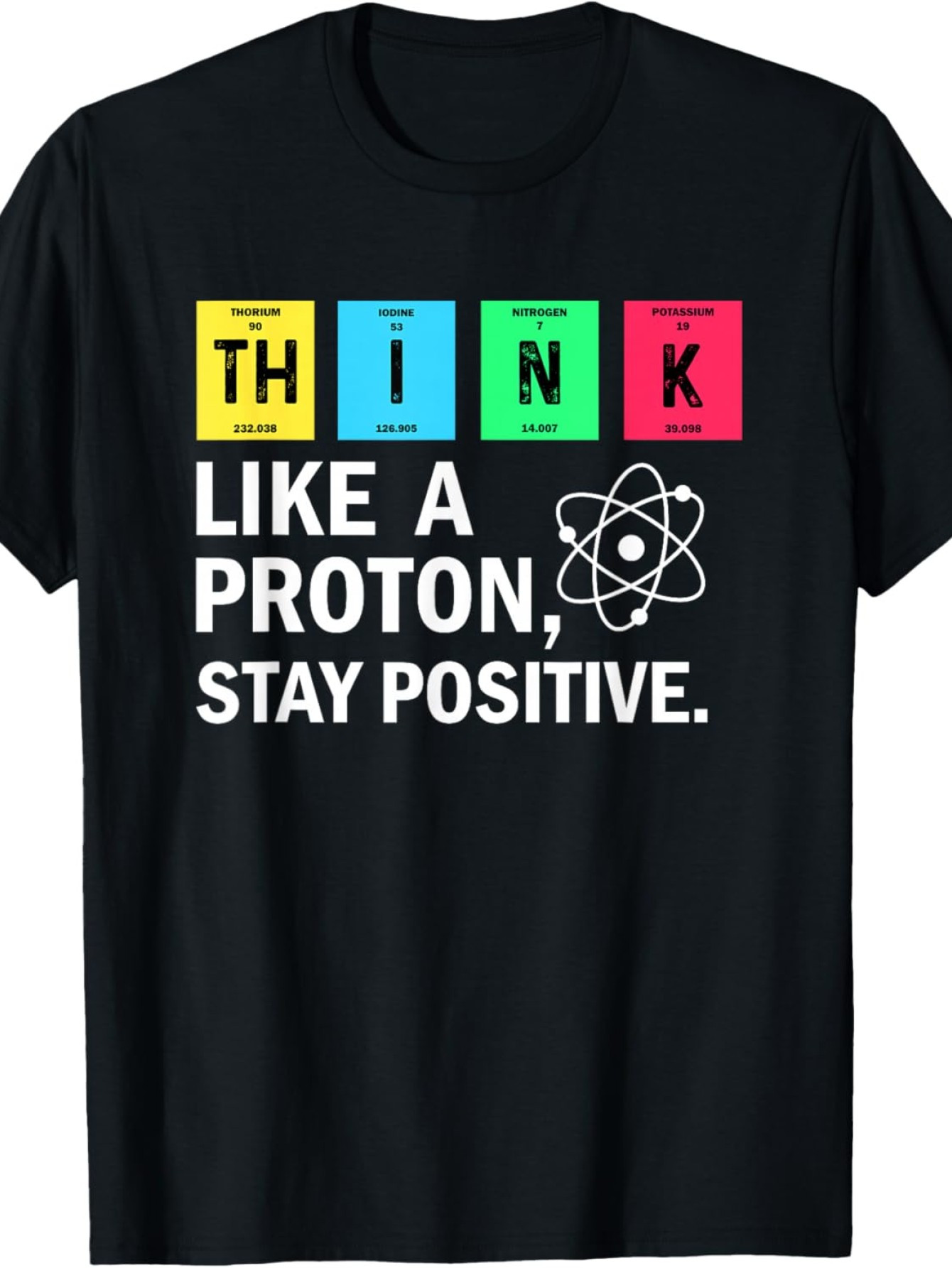 Men's Graphic T-Shirt Think Like A Proton Stay Positive With Colorful Atomic Graphic