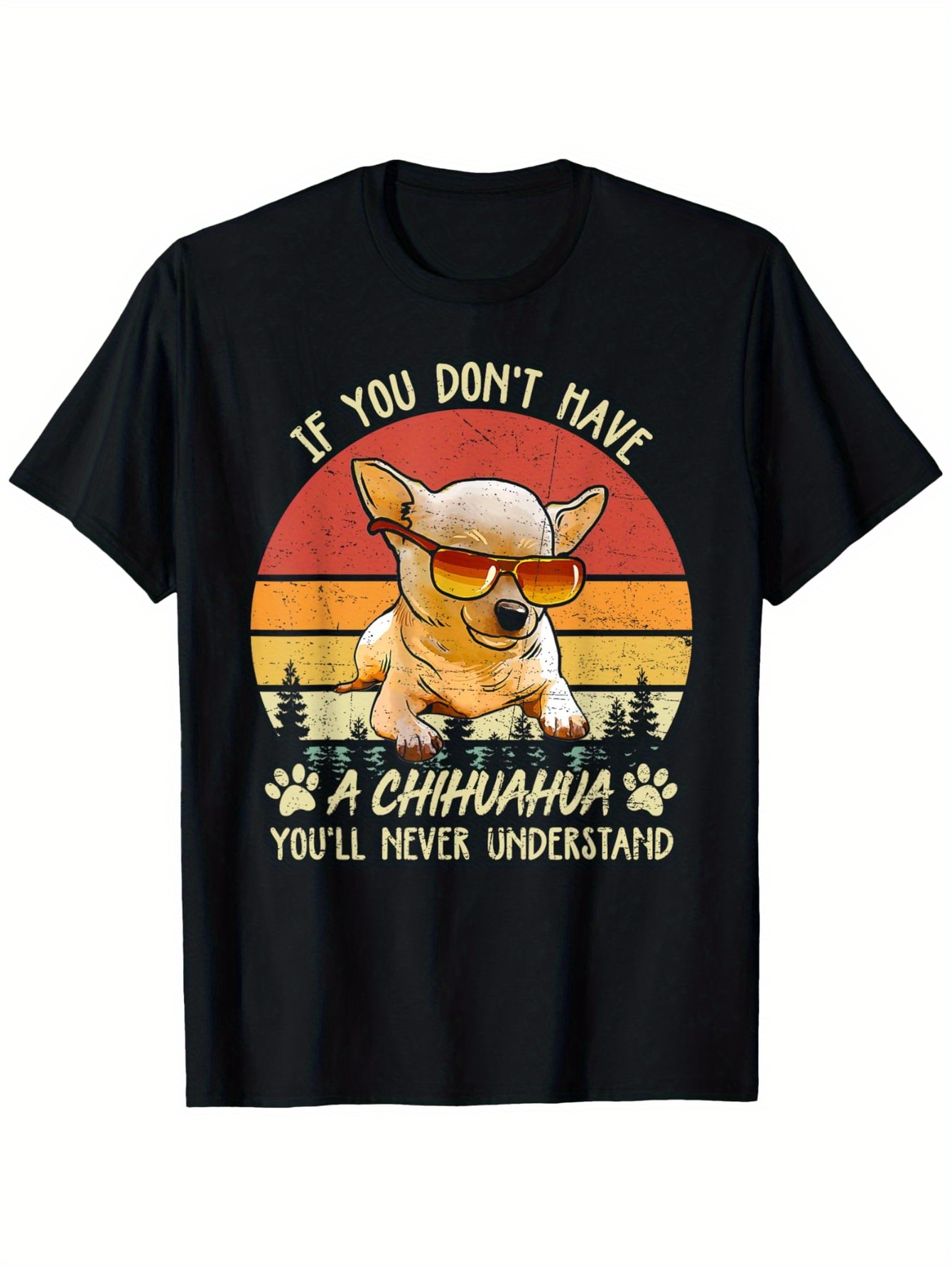 Men's Graphic T-Shirt If You Dont Have A Chihuahua Youll Never Understand Sunset With Sunglasses Dog And Paw Prints Chihuahua