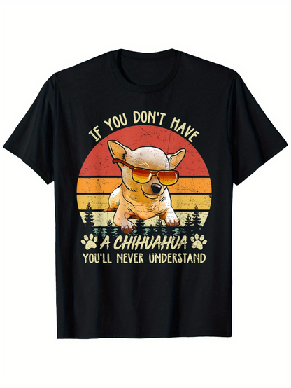 Men's Graphic T-Shirt If You Dont Have A Chihuahua Youll Never Understand Sunset With Sunglasses Dog And Paw Prints Chihuahua