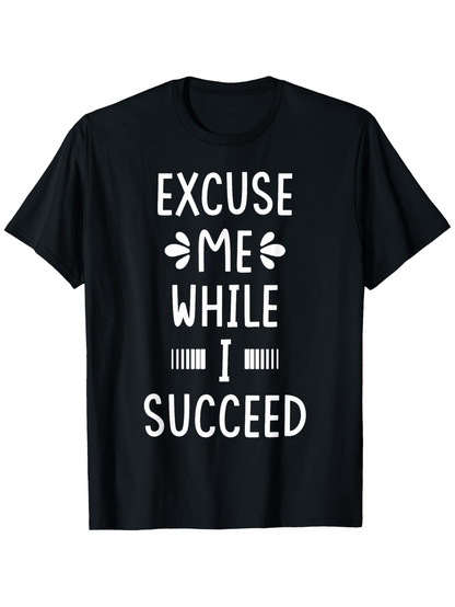 Men's Graphic T-Shirt Excuse Me While I Succeed Bold White Motivational Text Centered T Shirt