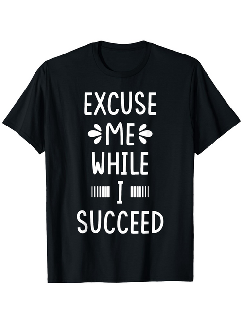 Men's Graphic T-Shirt Excuse Me While I Succeed Bold White Motivational Text Centered T Shirt