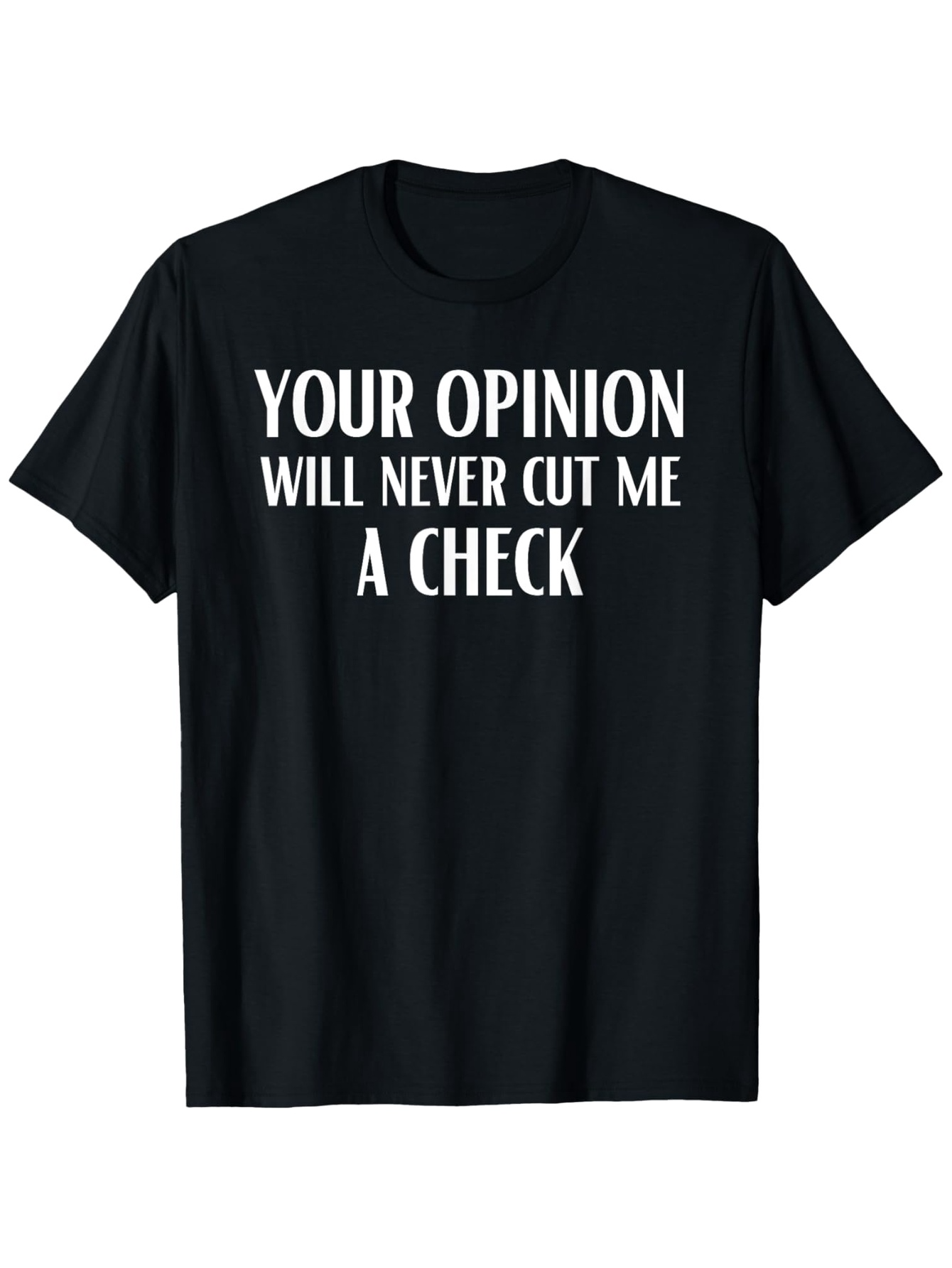 Men's Graphic T-Shirt Your Opinion Will Never Cut Me A Check Bold White Letters Motivational Statement Shirt