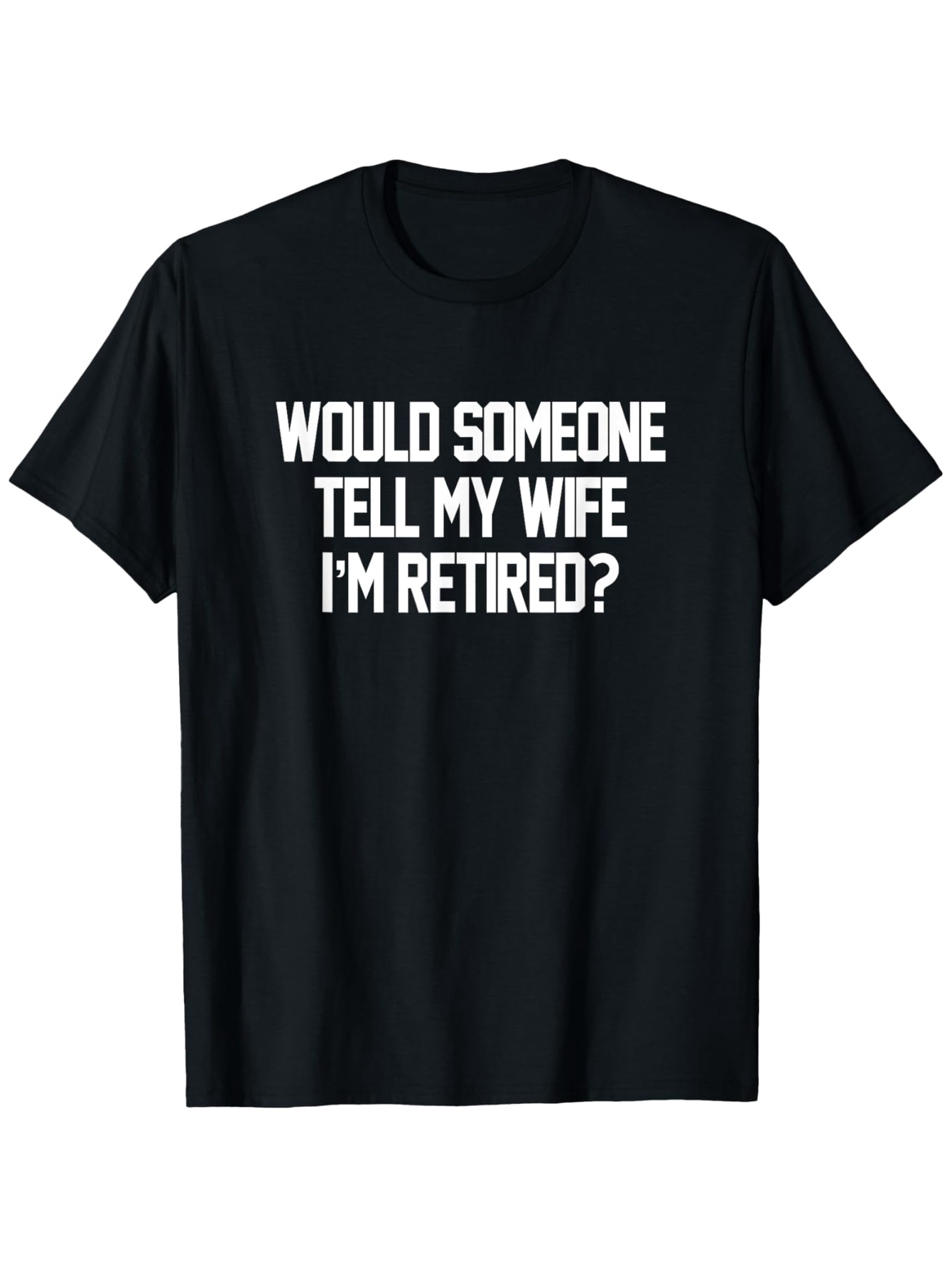 Men's Graphic T-Shirt Would Someone Tell My Wife Im Retired Minimalist Typography Quote T Shirt