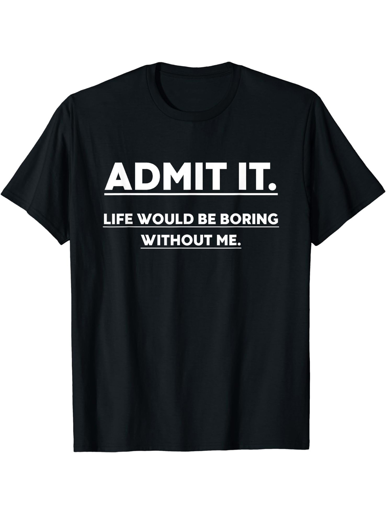 Men's Graphic T-Shirt Admit It Life Would Be Boring Without Me Bold White Text Statement