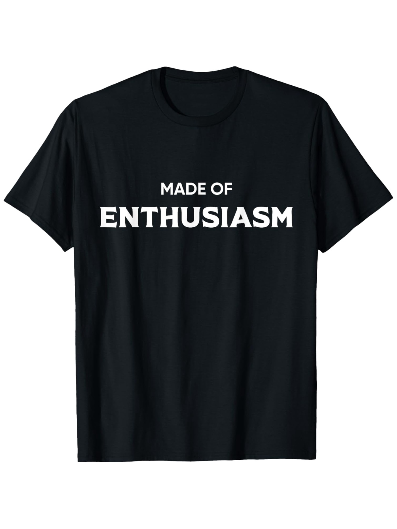 Men's Graphic T-Shirt Made Of Enthusiasm Bold White Letters On Classic Black T Shirt