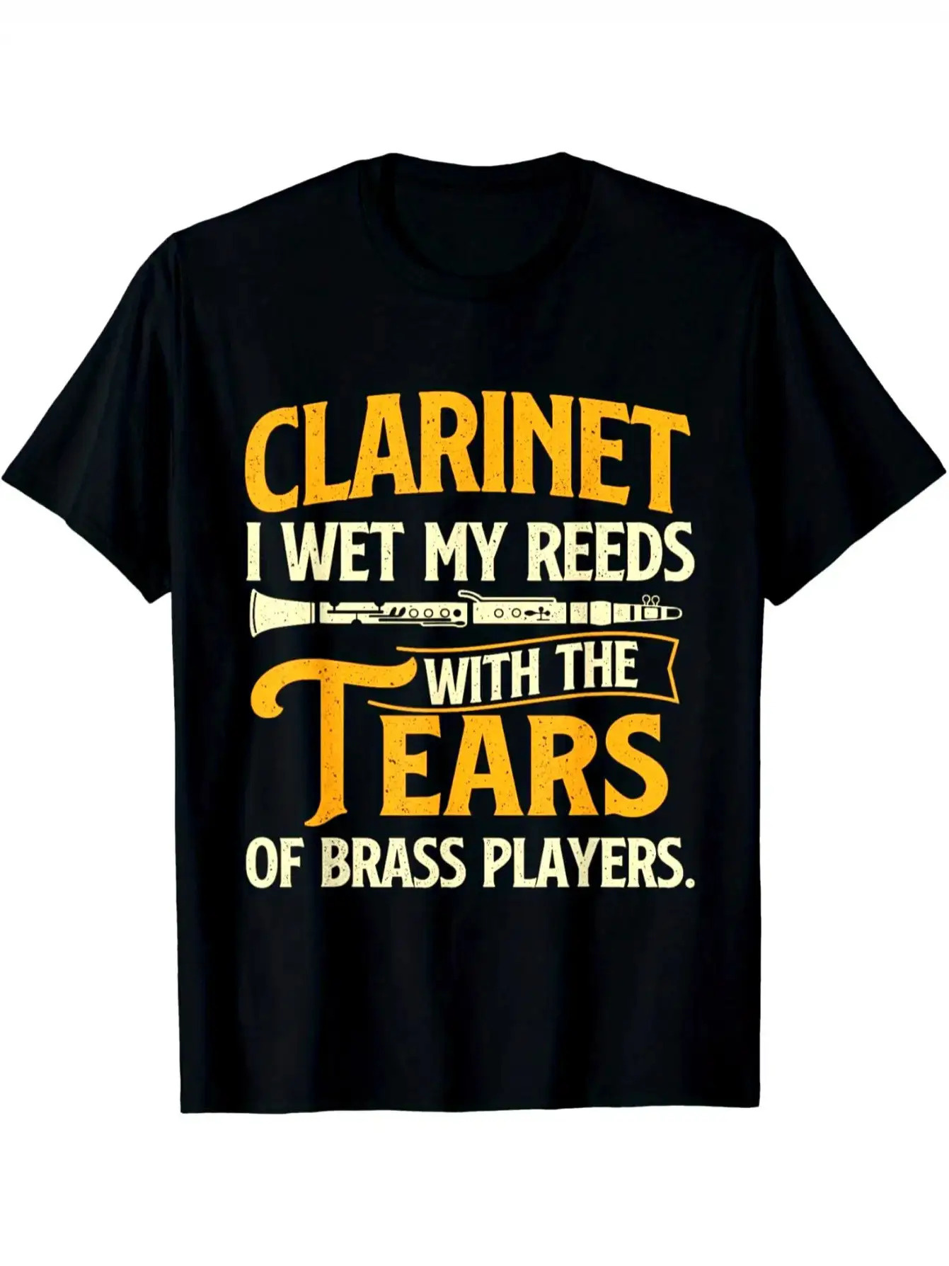 Men's Graphic T-Shirt Clarinet I Wet My Reeds With The Tears Of Brass Players Bold Letters And Musical Instrument