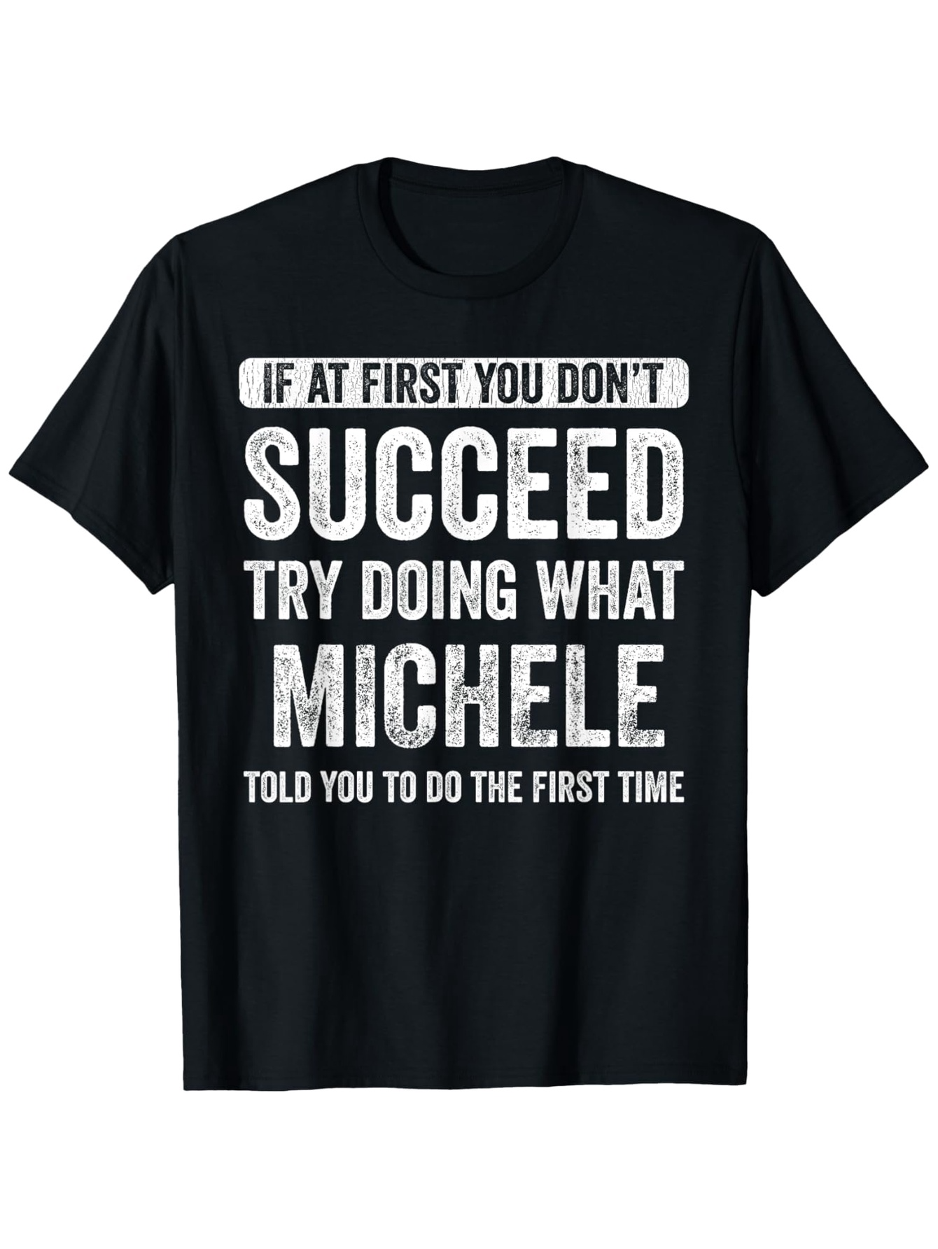 Men's Graphic T-Shirt If At First You Do Not Succeed Try Doing What Michele Told You The First Time Bold Motivational Quote Text