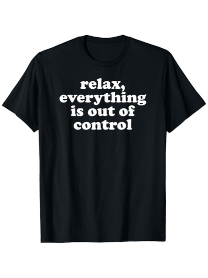 Men's Graphic T-Shirt Relax Everything Is Out Of Control Bold White Block Letters On Solid Black T Shirt