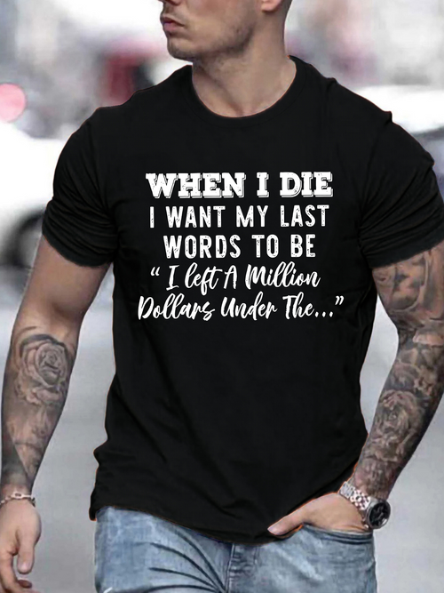 Men's Graphic T-Shirt When I Die I Want My Last Words To Be I Left A Million Dollars Under The T Shirt