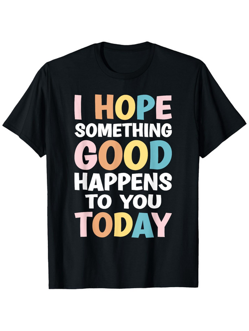 Men's Graphic T-Shirt I Hope Something Good Happens To You Today Multicolored Bold Text On Black Cotton Shirt