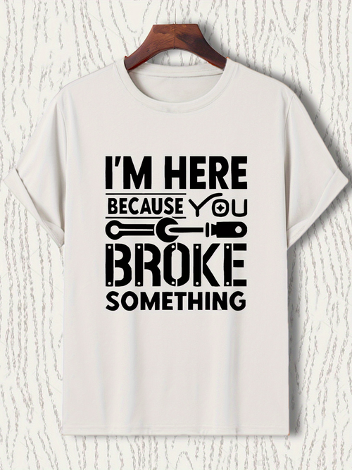 Men's Graphic T-Shirt Im Here Because You Broke Something With Tools And Large Bold Letters T Shirt