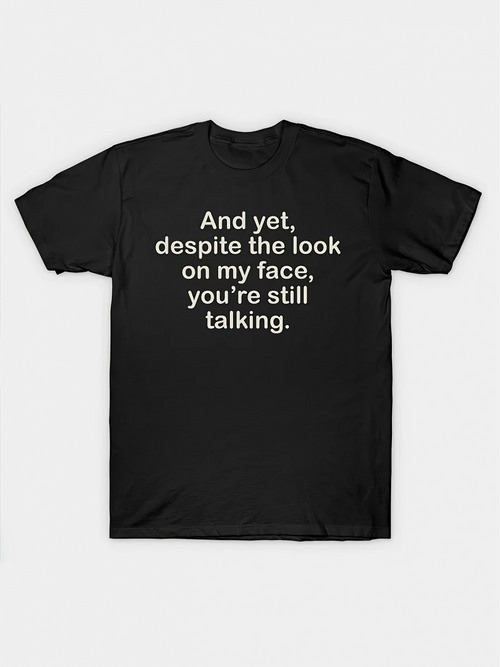 Men's Graphic T-Shirt And Yet Despite The Look On My Face Youre Still Talking Minimalist Font Statement T Shirt