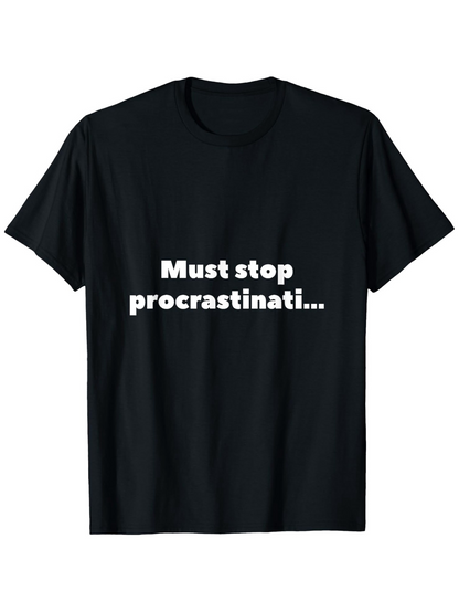Men's Graphic T-Shirt Must Stop Procrastinati Bold White Letters On Black T Shirt Procrastination Statement