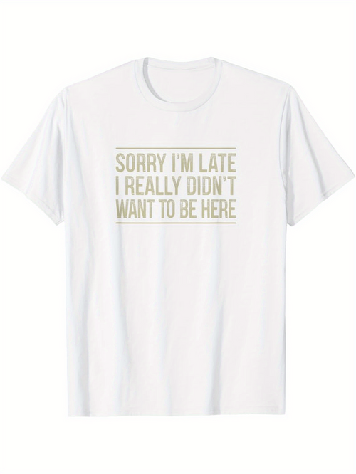 Men's Graphic T-Shirt Sorry Im Late I Really Didnt Want To Be Here Minimalist Typography On Plain Cotton T Shirt