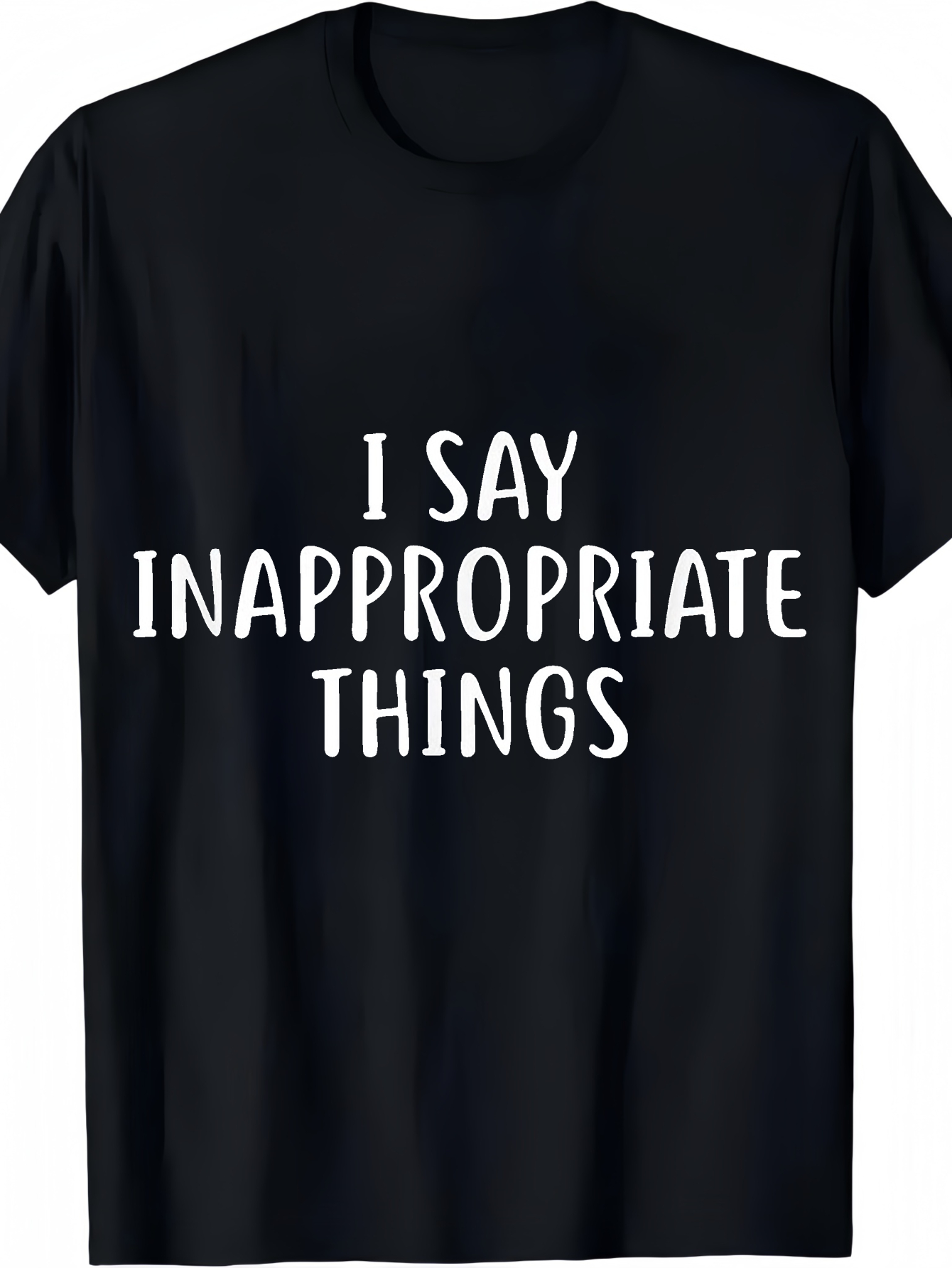 Men's Graphic T-Shirt I Say Inappropriate Things Playful White Lettering On Classic Black Shirt