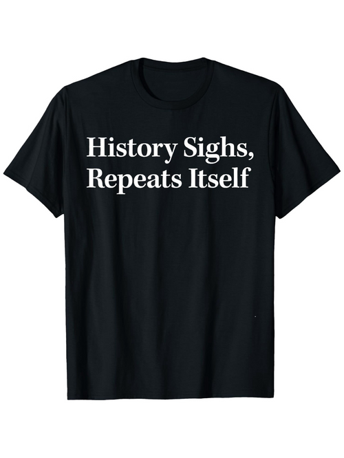 Men's Graphic T-Shirt History Sighs Repeats Itself Classic Minimal Statement Typography T Shirt