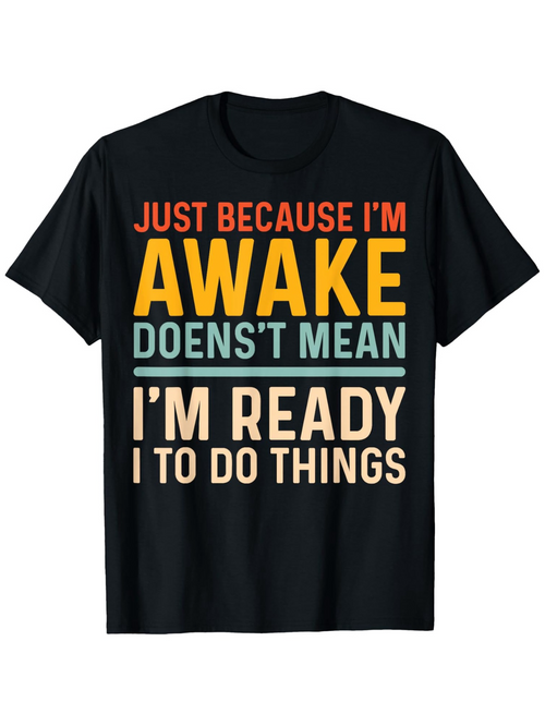 Men's Graphic T-Shirt Just Because Im Awake Doesnt Mean Im Ready To Do Things Vibrant Typography On Solid Black T Shirt