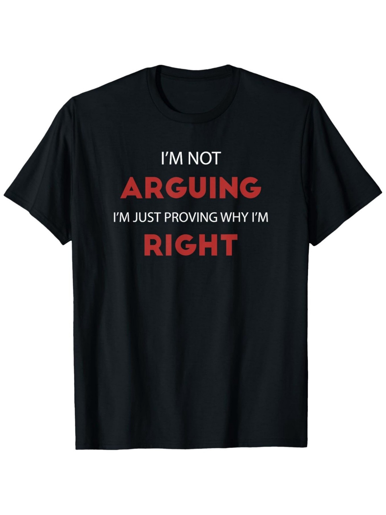 Men's Graphic T-Shirt Im Not Arguing Im Just Proving Why Im Right Bold Statement Lettering T Shirt
