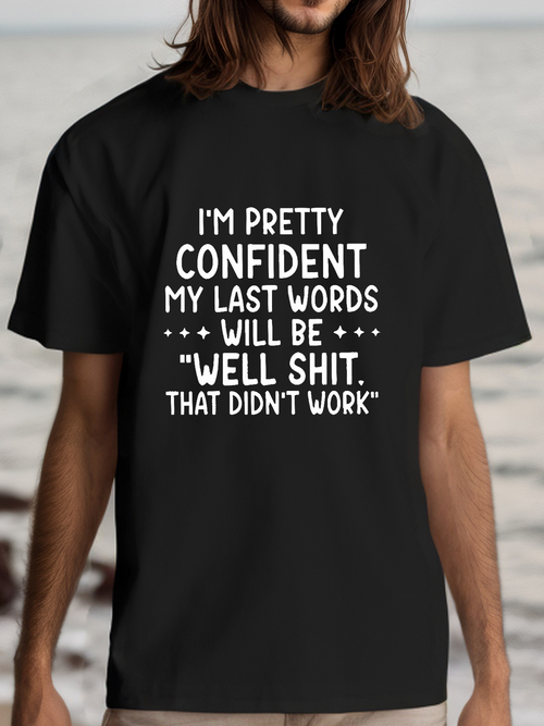 Men's Graphic T-Shirt Im Pretty Confident Last Words Will Be Well Shit Didnt Work Lettering