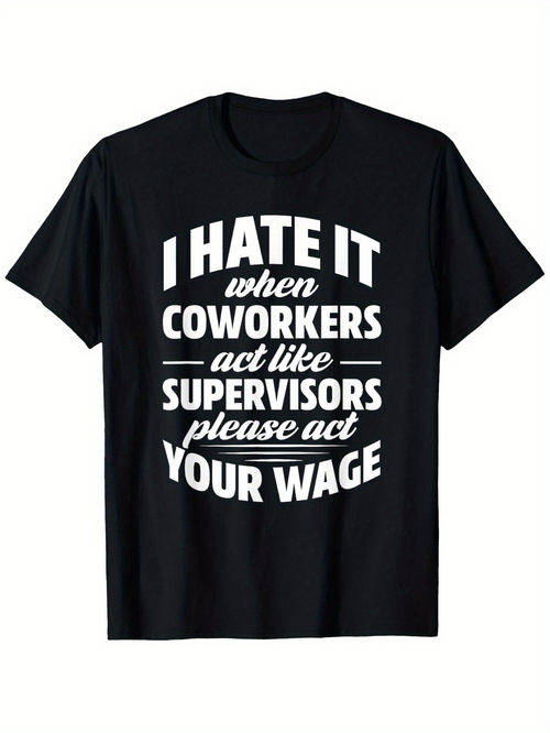 Men's Graphic T-Shirt I Hate It When Coworkers Act Like Supervisors Please Act Your Wage Statement Tee