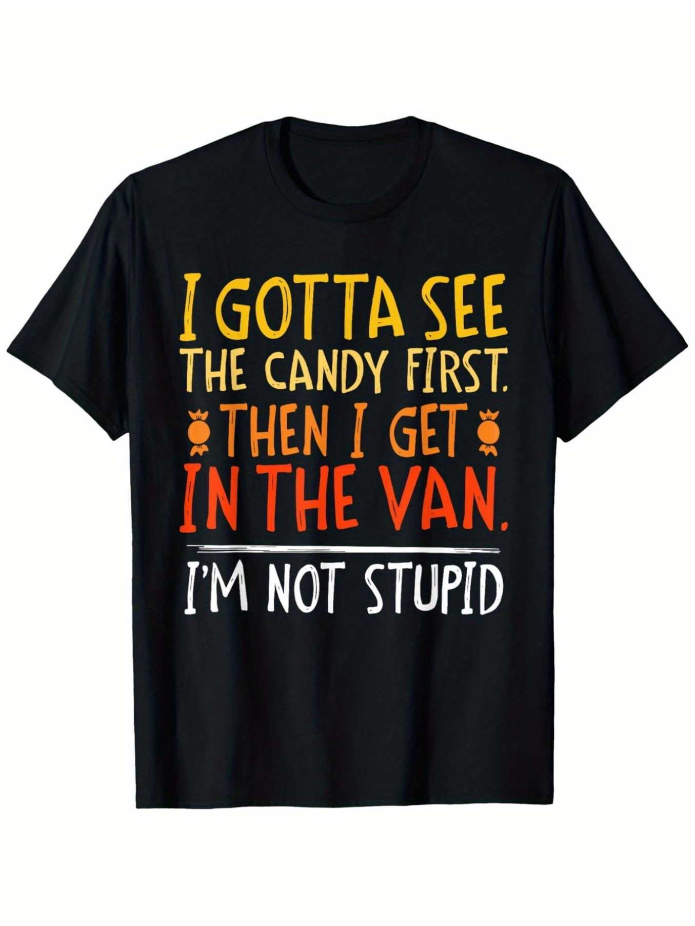 Men's Graphic T-Shirt I Gotta See The Candy First Then I Get In The Van I Am Not Stupid Bold Halloween Typography T Shirt