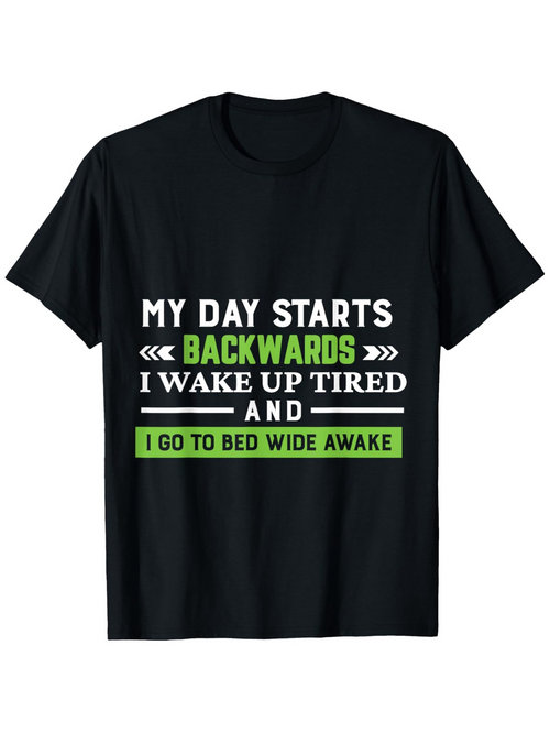 Men's Graphic T-Shirt My Day Starts Backwards I Wake Up Tired And I Go To Bed Wide Awake Contrasting Lettering On Black Cotton T Shirt Front