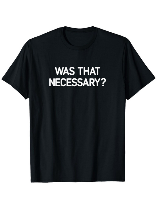 Men's Graphic T-Shirt Was That Necessary Bold White Text On Minimalist Shirt