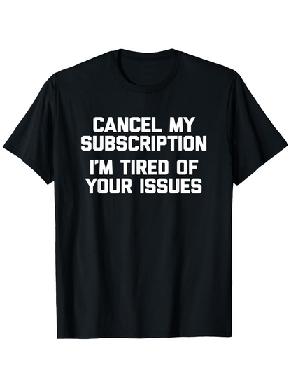 Men's Graphic T-Shirt Cancel My Subscription Bold White Text On Black Cloth Tired Of Issues Statement T Shirt