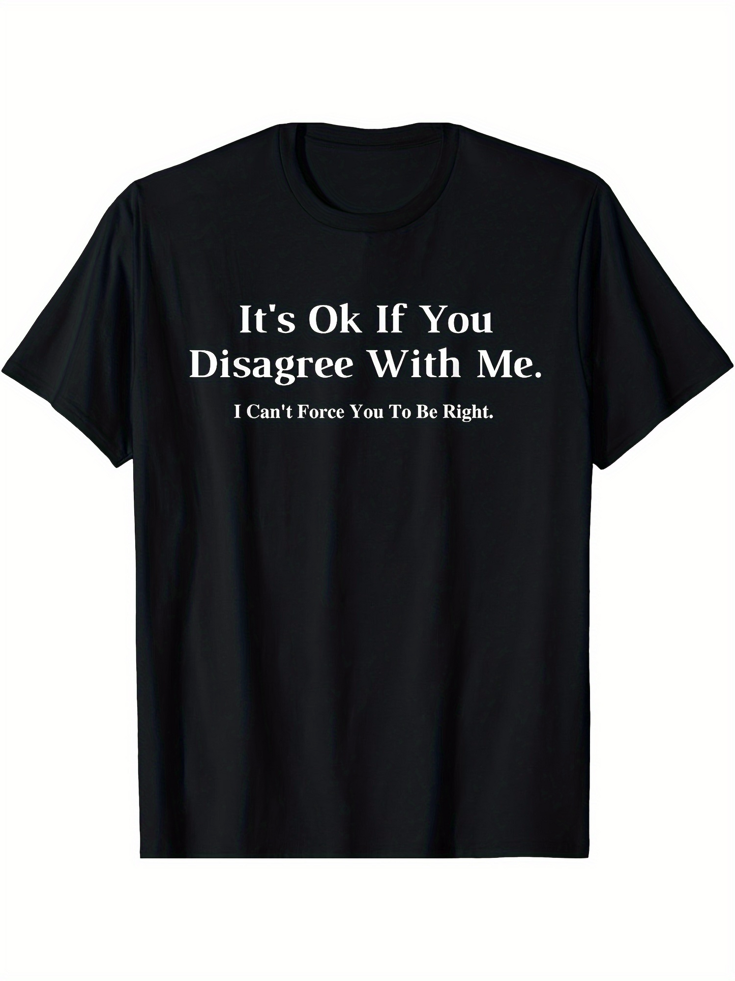 Men's Graphic T-Shirt Its Ok If You Disagree With Me I Cant Force You To Be Right Bold White Lettering Statement T Shirt