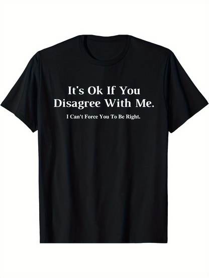 Men's Graphic T-Shirt Its Ok If You Disagree With Me I Cant Force You To Be Right Bold White Lettering Statement T Shirt