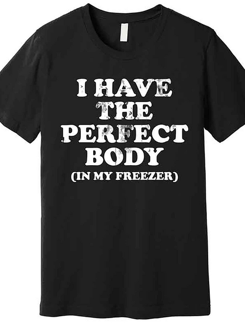 Men's Graphic T-Shirt I Have The Perfect Body In My Freezer Bold Statement Typography Shirt