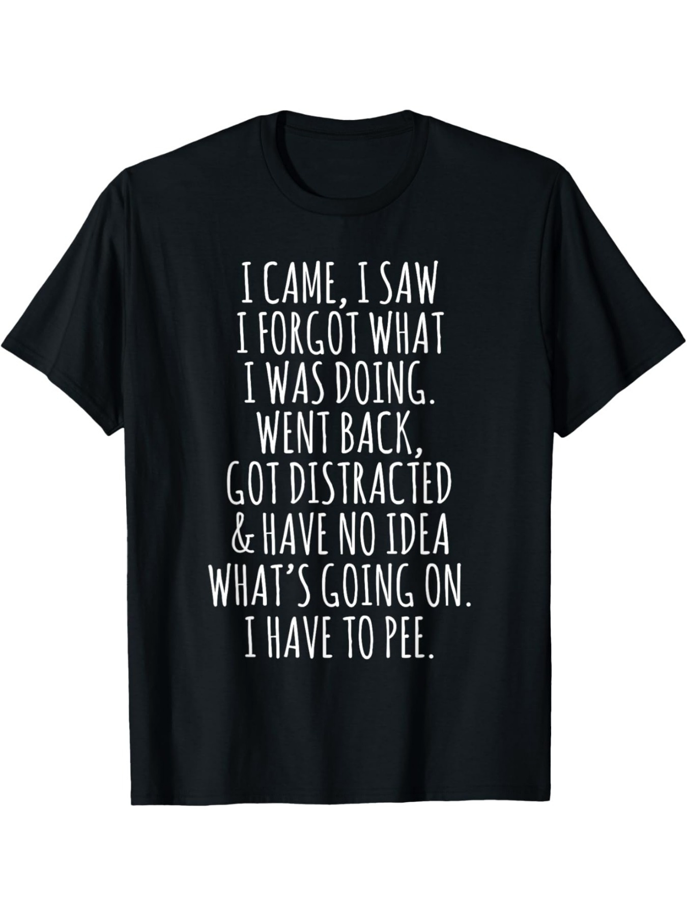 Men's Graphic T-Shirt I Came I Saw I Forgot What I Was Doing I Have To Pee Statement