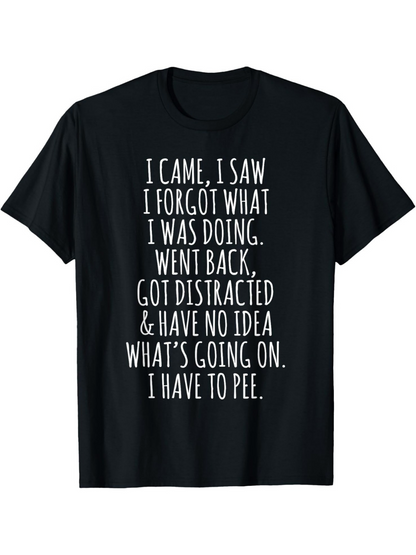 Men's Graphic T-Shirt I Came I Saw I Forgot What I Was Doing I Have To Pee Statement