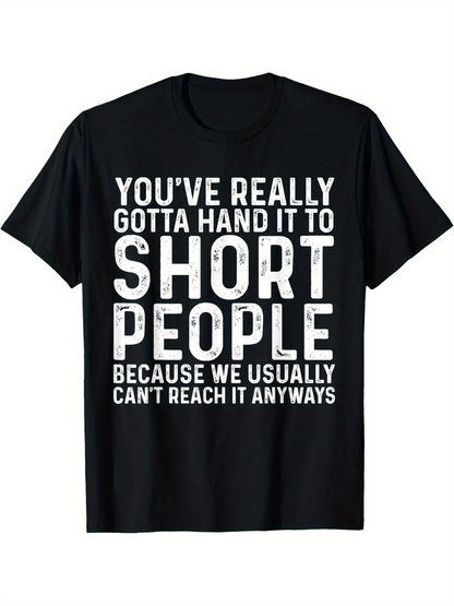 Men's Graphic T-Shirt Youve Really Gotta Hand It To Short People Because We Usually Cant Reach It Anyways Bold White Letters On Black Cotton Tee