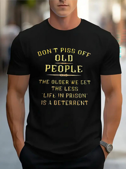 Men's Graphic T-Shirt Dont Piss Off Old People The Older We Get The Less Life In Prison Is A Deterrent Bold Statement Gold Lettering Typography