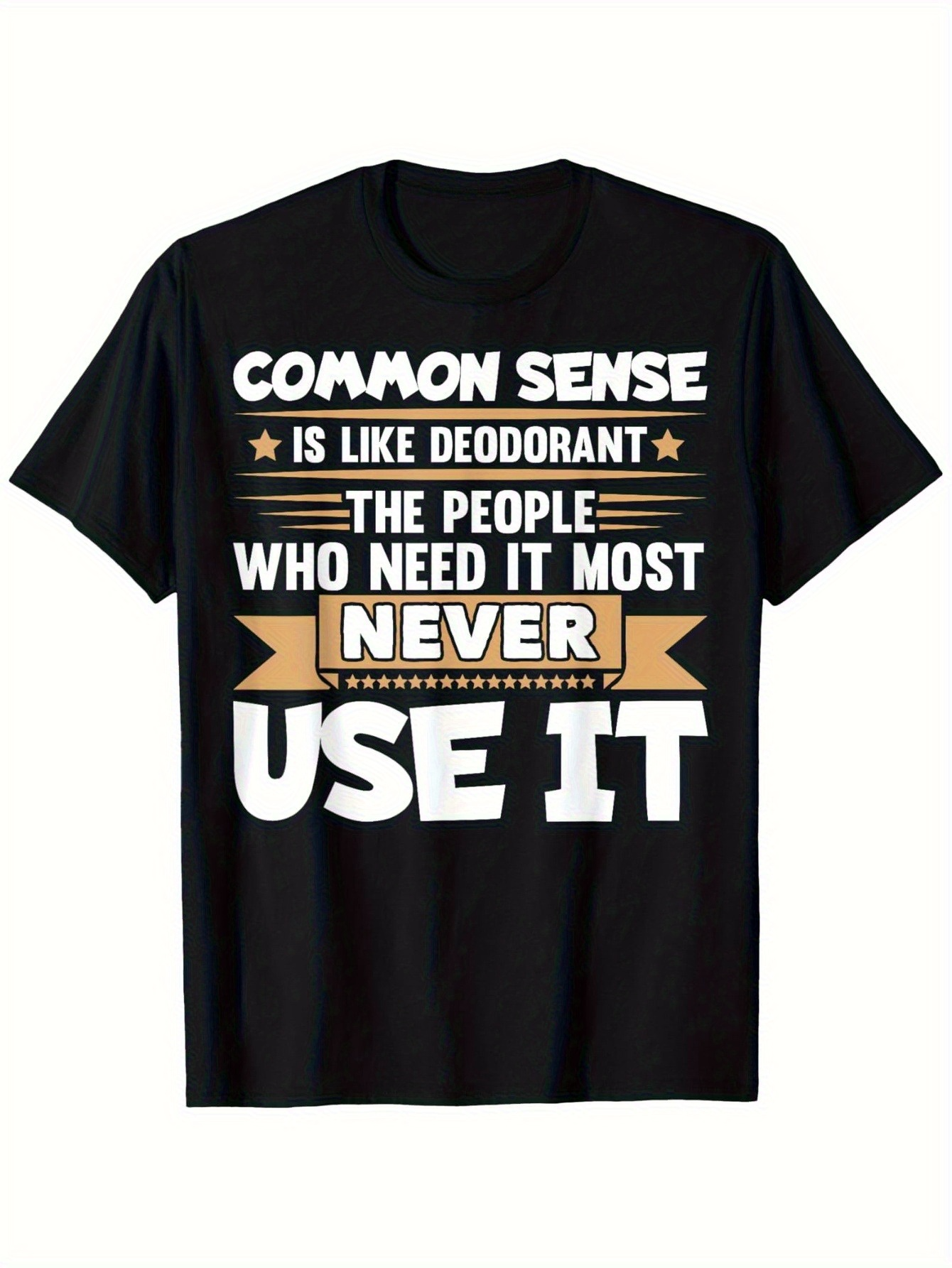 Men's Graphic T-Shirt Common Sense Is Like Deodorant The People Who Need It Most Never Use It Bold Typography With Gold Banners