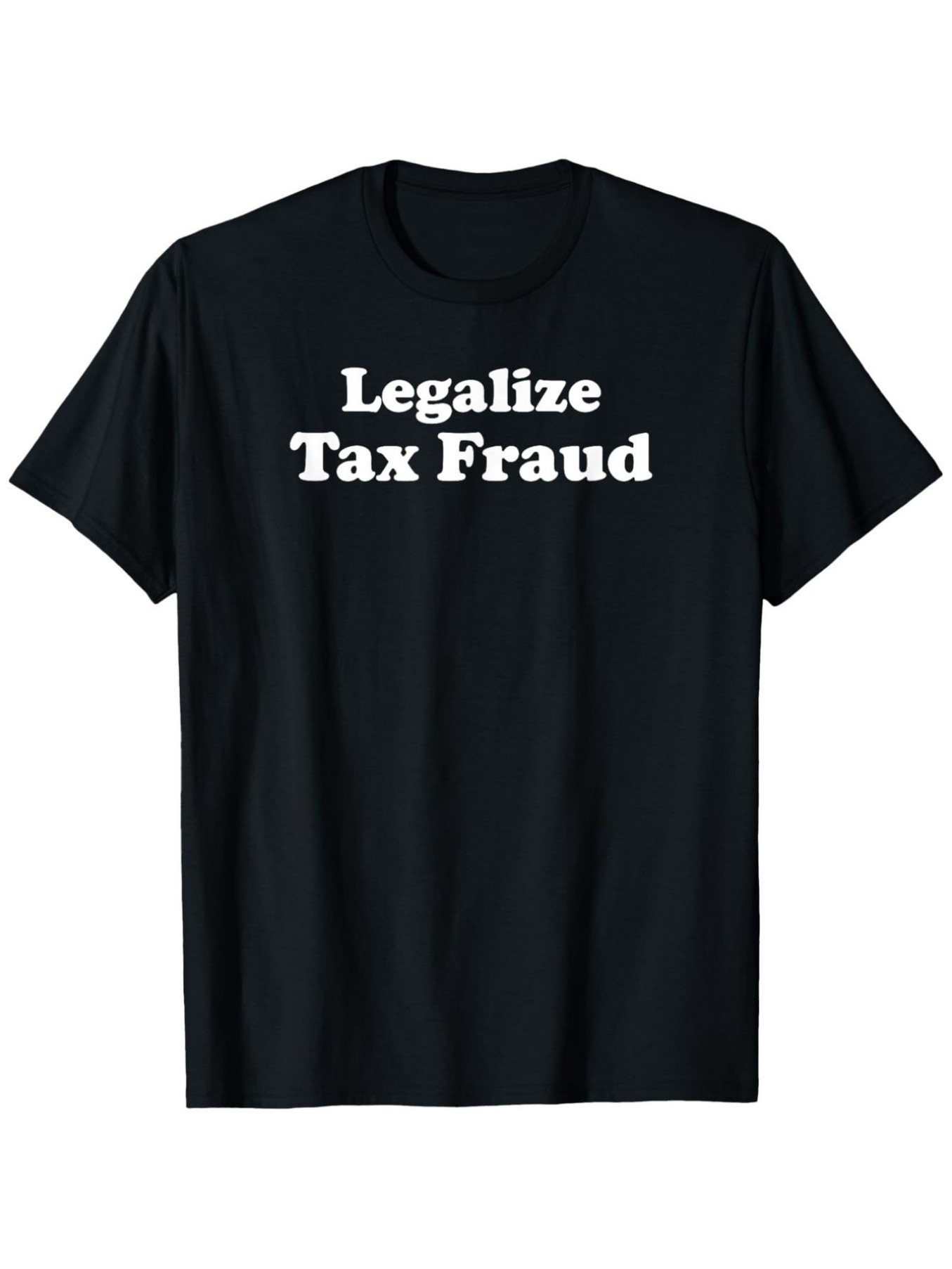 Men's Graphic T-Shirt Legalize Tax Fraud Bold Slogan With White Text On Plain T Shirt