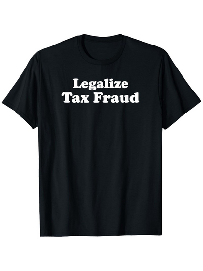 Men's Graphic T-Shirt Legalize Tax Fraud Bold Slogan With White Text On Plain T Shirt