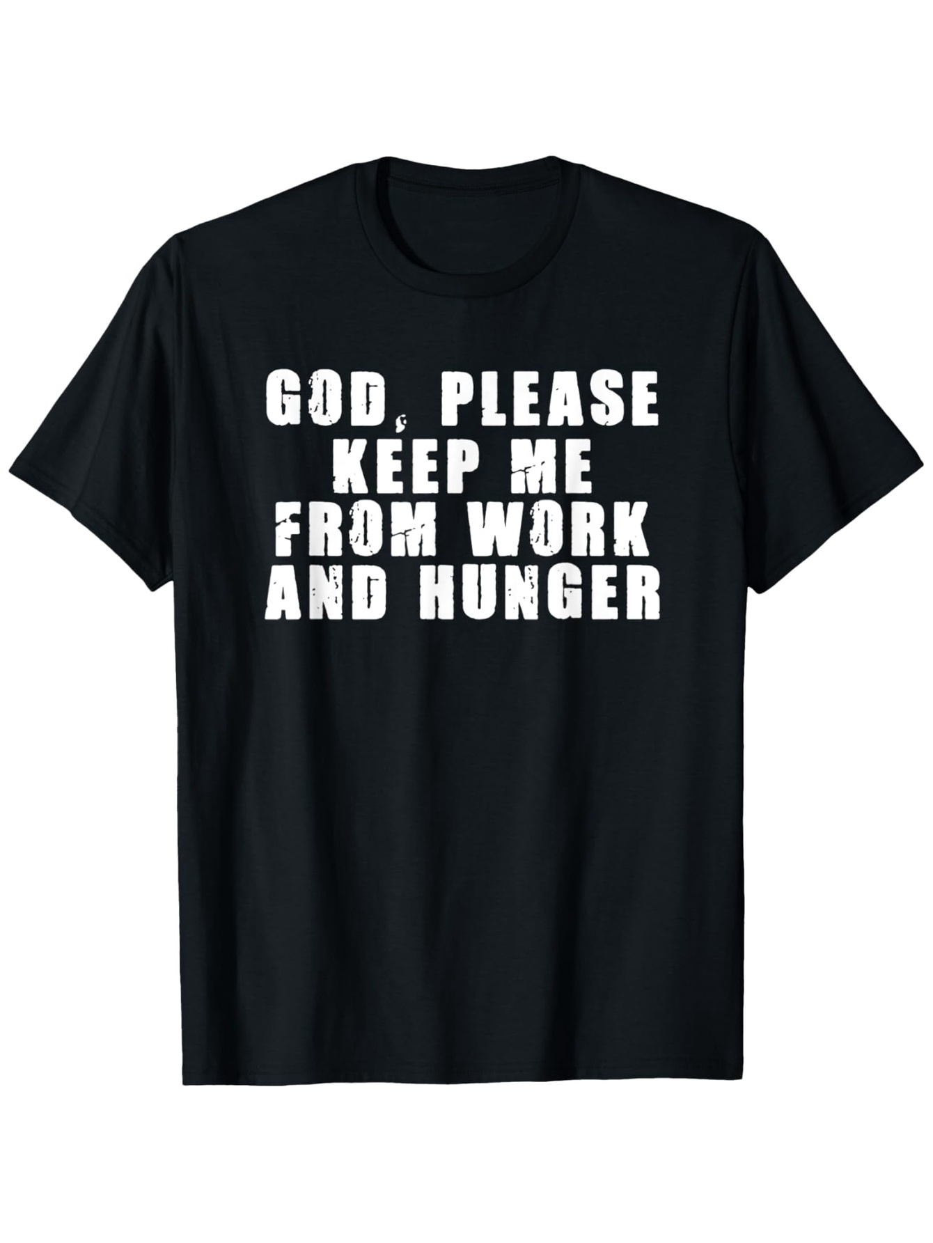 Men's Graphic T-Shirt God Please Keep Me From Work And Hunger Distressed White Text On Cotton Fabric Black T Shirt