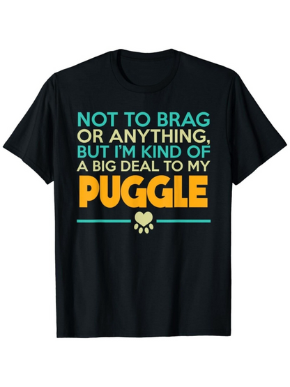 Men's Graphic T-Shirt Not To Brag Or Anything But I Am Kind Of A Big Deal To My Puggle With Yellow Paw Print Under Bold Letters