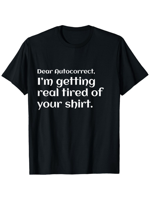 Men's Graphic T-Shirt Dear Autocorrect I Am Getting Real Tired Of Your Shirt