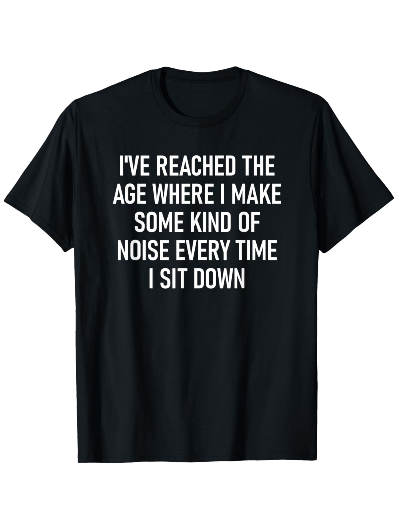 Men's Graphic T-Shirt I Have Reached The Age Where I Make Some Kind Of Noise Every Time I Sit Down White Bold Statement On Plain Cotton T Shirt
