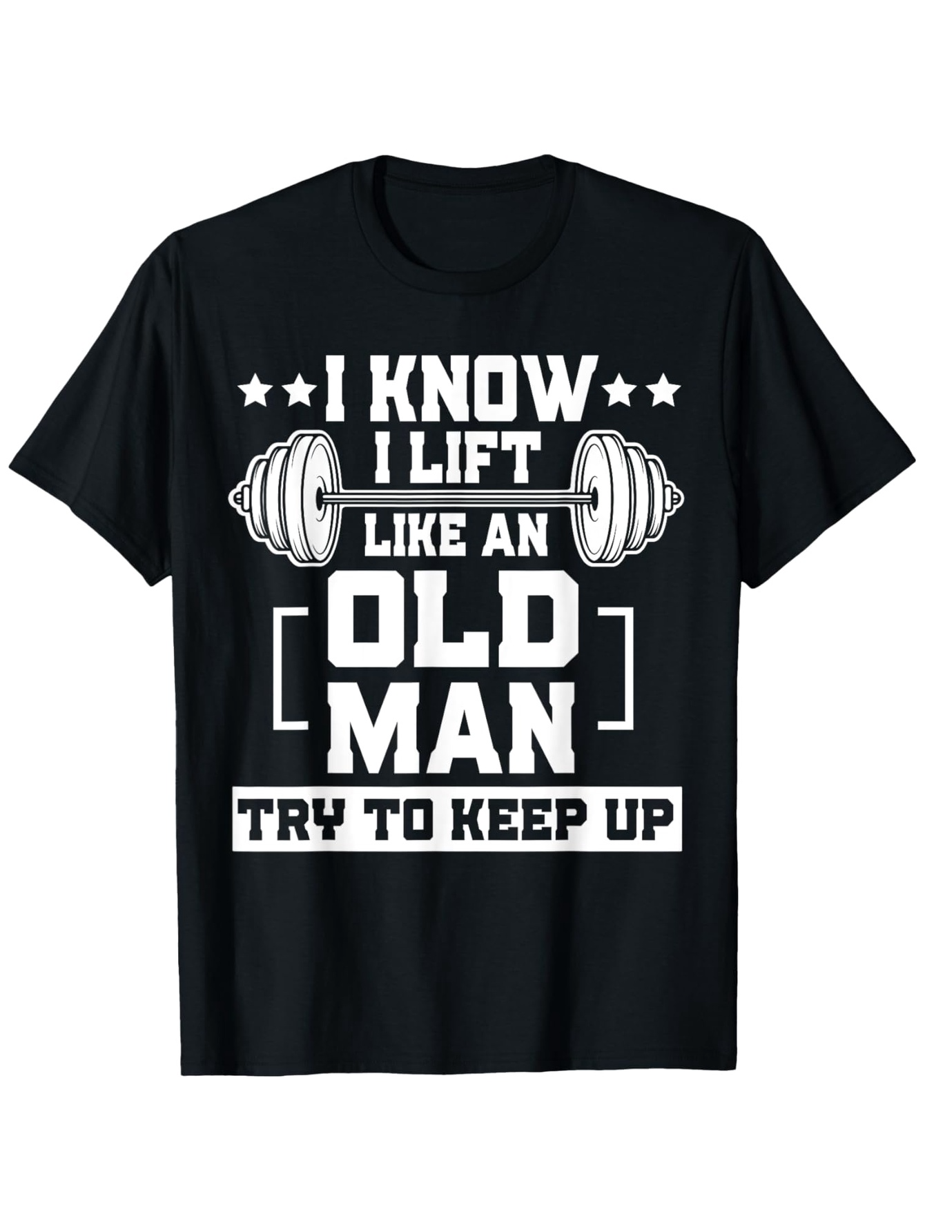 Men's Graphic T-Shirt I Know I Lift Like An Old Man Try To Keep Up Barbell Design
