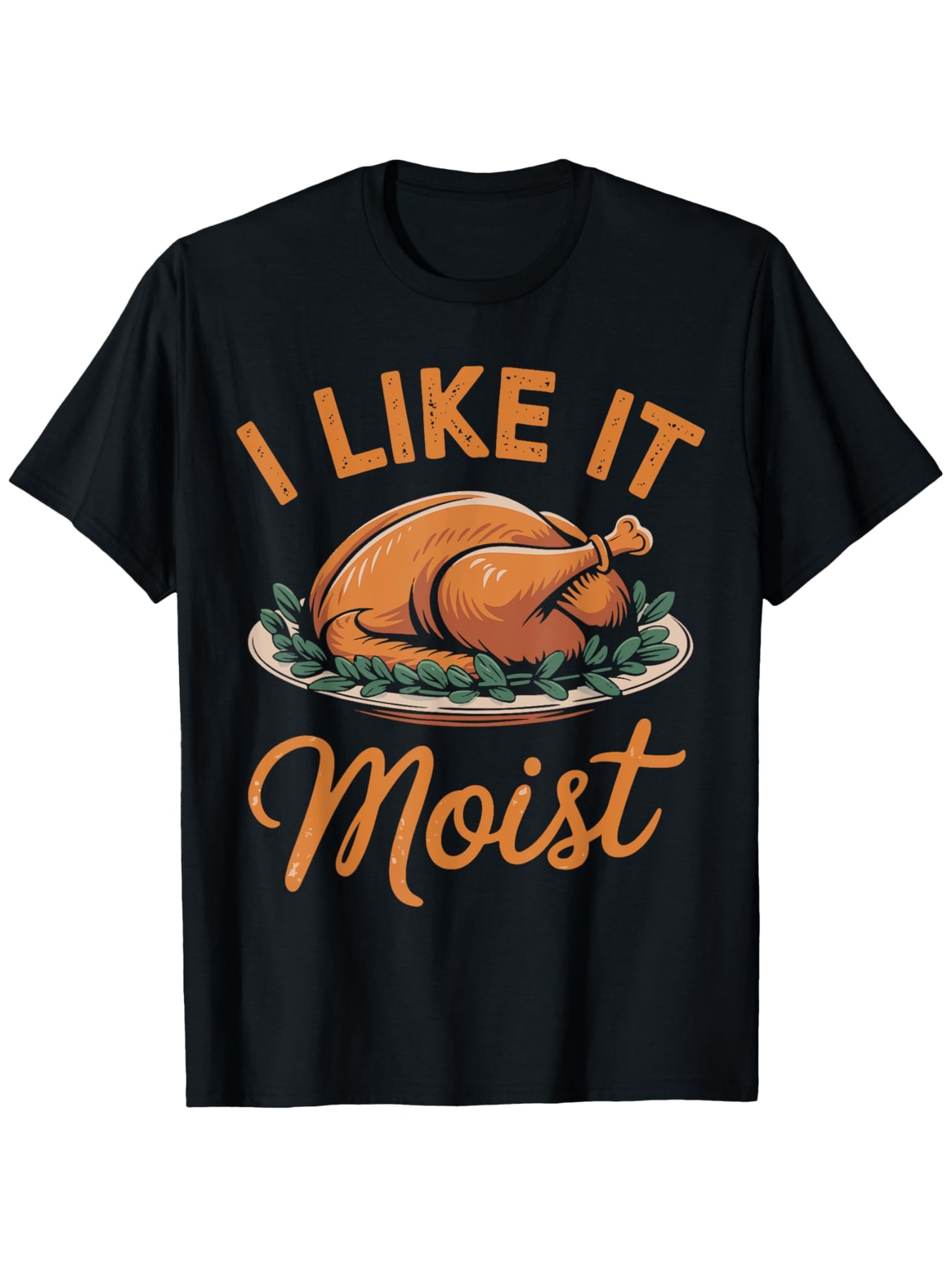 Men's Graphic T-Shirt I Like It Moist Roasted Turkey On Herb Garnished Serving Platter