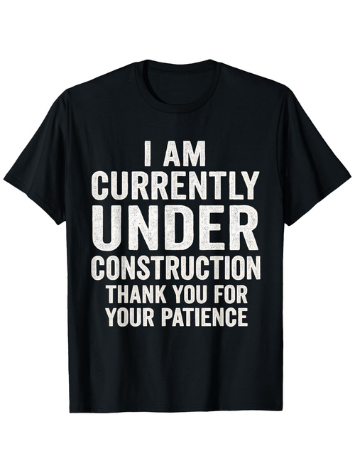 Men's Graphic T-Shirt I Am Currently Under Construction Thank You For Your Patience Bold White Statement Black Shirt